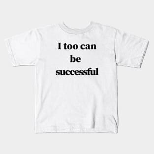 I too can be successful Kids T-Shirt